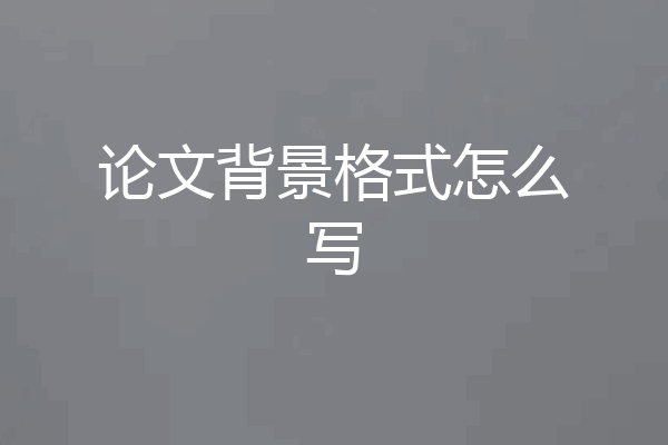 论文背景格式怎么写