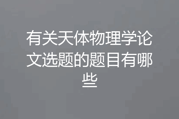 有关天体物理学论文选题的题目有哪些