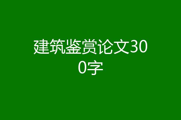 建筑鉴赏论文300字