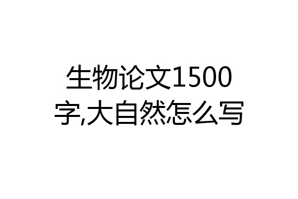 生物论文1500字,大自然怎么写