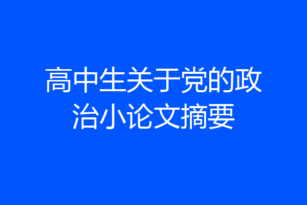 高中生关于党的政治小论文摘要