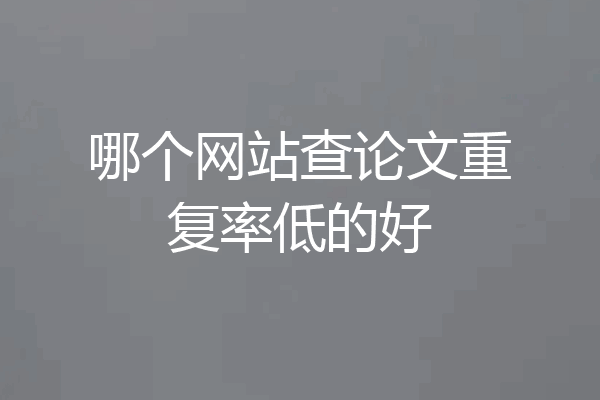 哪个网站查论文重复率低的好