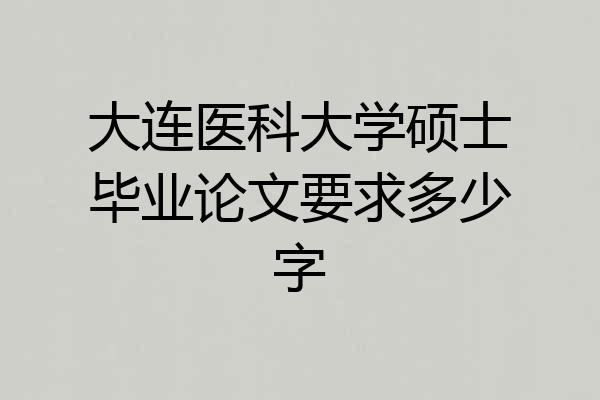 大连医科大学硕士毕业论文要求多少字