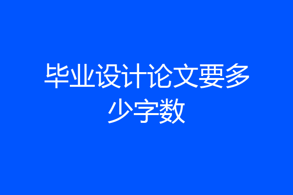 毕业设计论文要多少字数