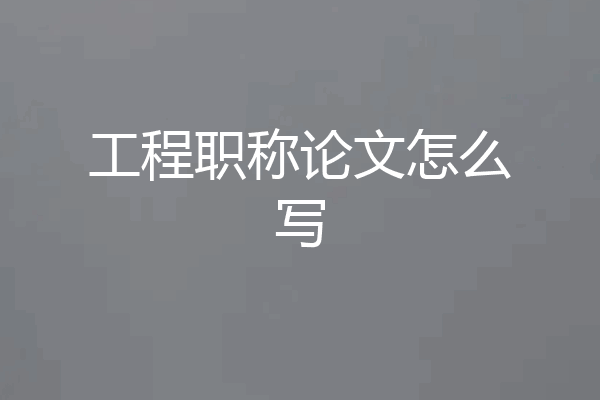 工程职称论文怎么写