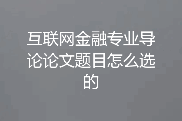 互联网金融专业导论论文题目怎么选的
