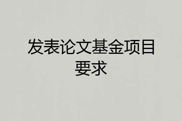 发表论文基金项目要求
