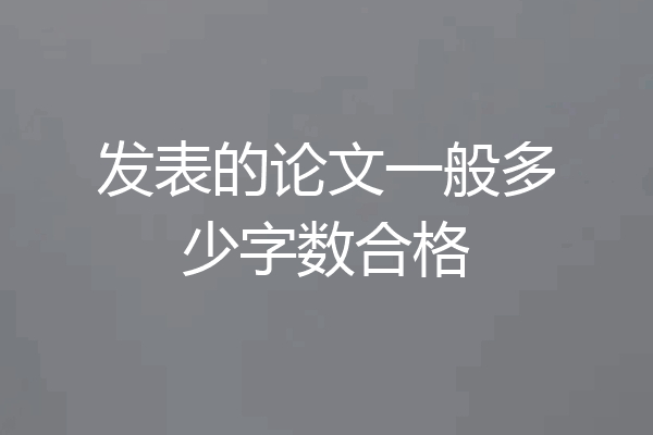 发表的论文一般多少字数合格