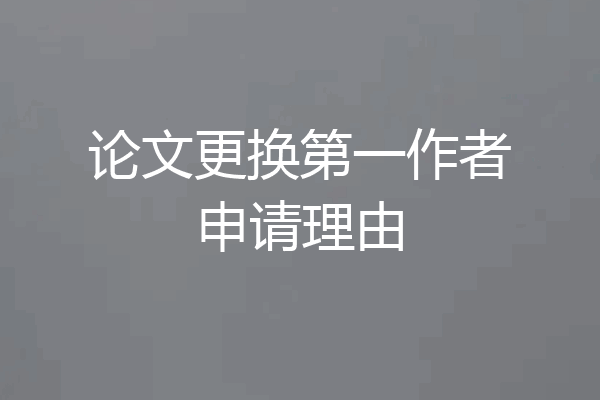 论文更换第一作者申请理由