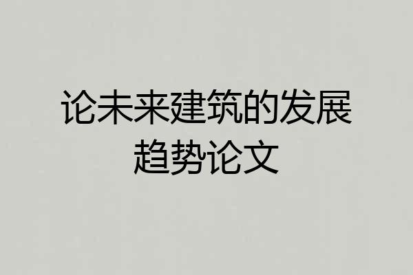 论未来建筑的发展趋势论文