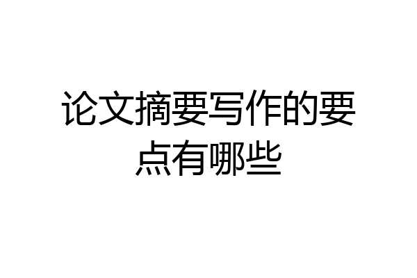 论文摘要写作的要点有哪些