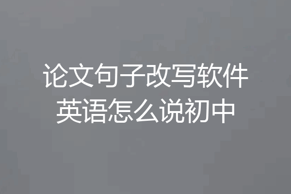 论文句子改写软件英语怎么说初中