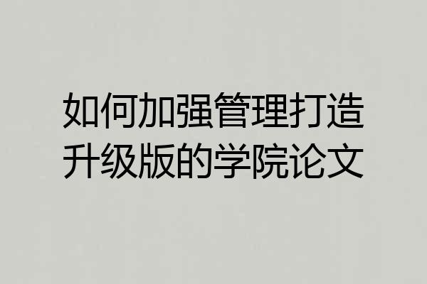 如何加强管理打造升级版的学院论文