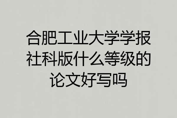 合肥工业大学学报社科版什么等级的论文好写吗