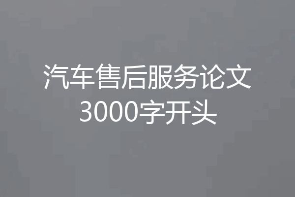 汽车售后服务论文3000字开头