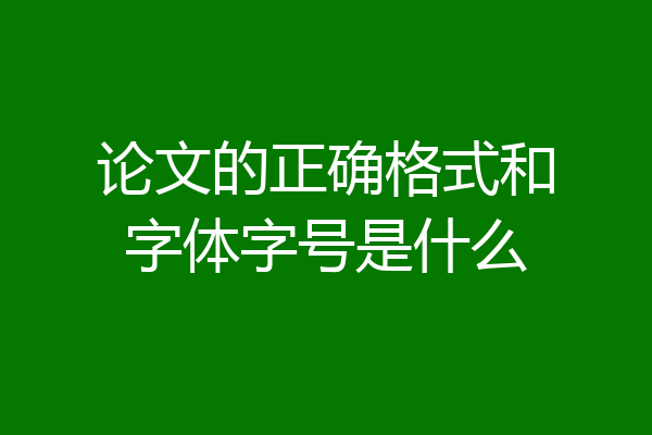 论文的正确格式和字体字号是什么