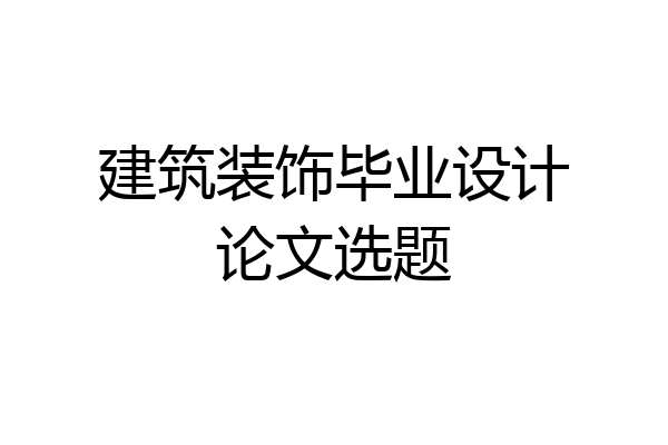 建筑装饰毕业设计论文选题