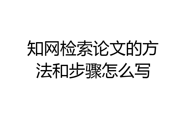 知网检索论文的方法和步骤怎么写