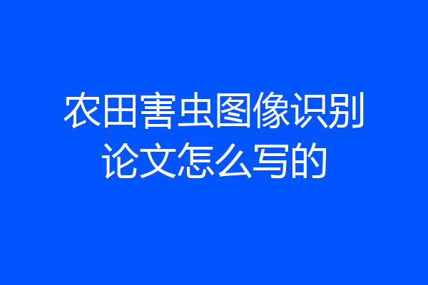 农田害虫图像识别论文怎么写的