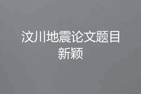 汶川地震论文题目新颖
