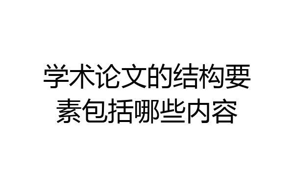 学术论文的结构要素包括哪些内容