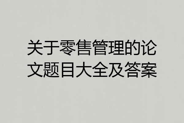 关于零售管理的论文题目大全及答案