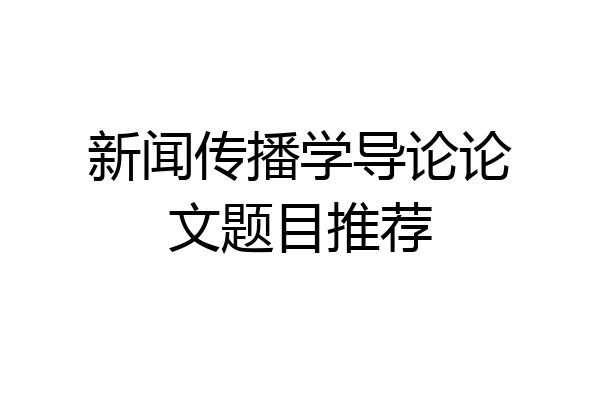 新闻传播学导论论文题目推荐