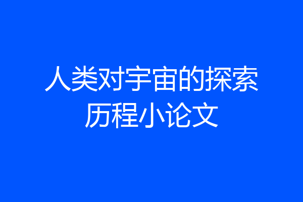 人类对宇宙的探索历程小论文