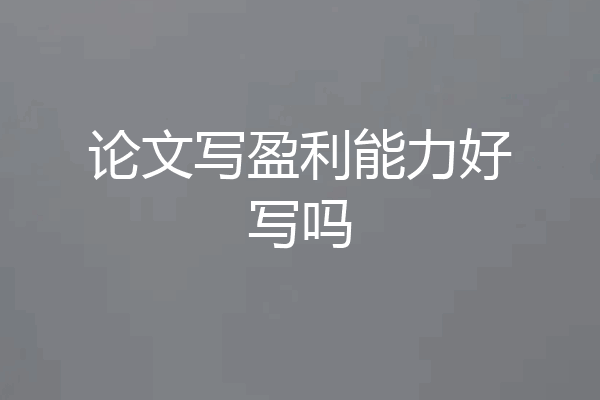 论文写盈利能力好写吗