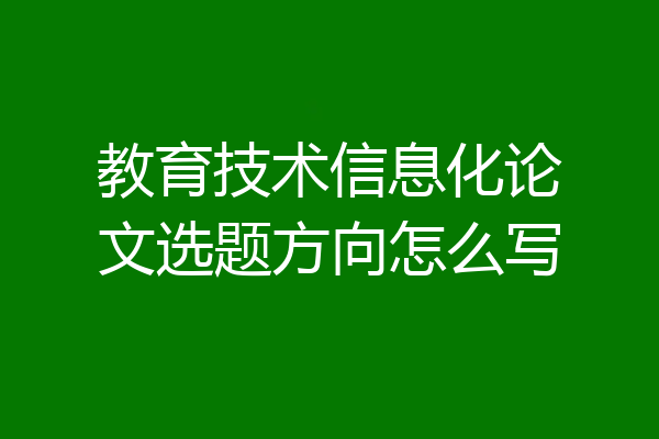 教育技术信息化论文选题方向怎么写