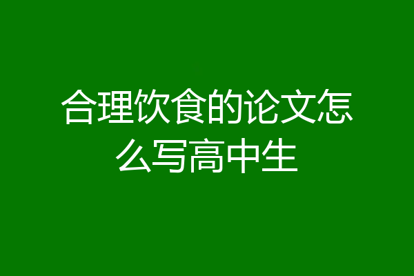 合理饮食的论文怎么写高中生