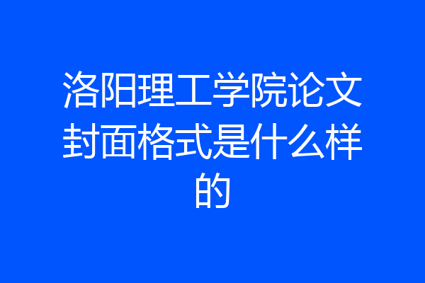 洛阳理工学院论文封面格式是什么样的