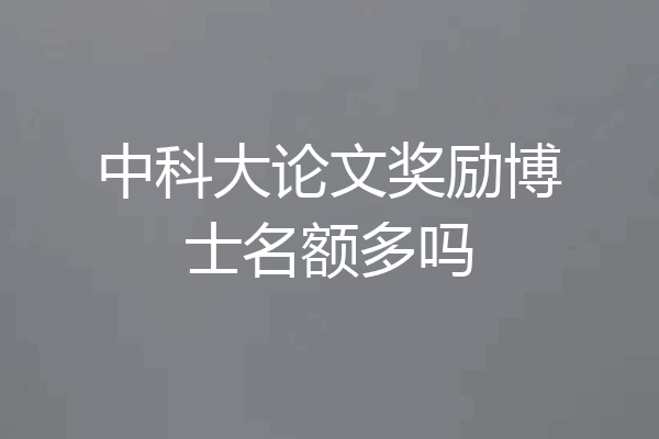 中科大论文奖励博士名额多吗