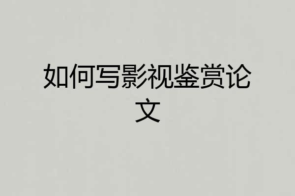 如何写影视鉴赏论文