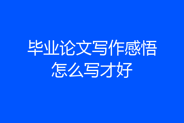 毕业论文写作感悟怎么写才好