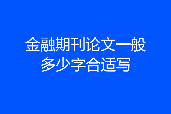 金融期刊论文一般多少字合适写