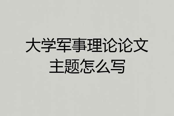 大学军事理论论文主题怎么写