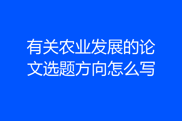 有关农业发展的论文选题方向怎么写