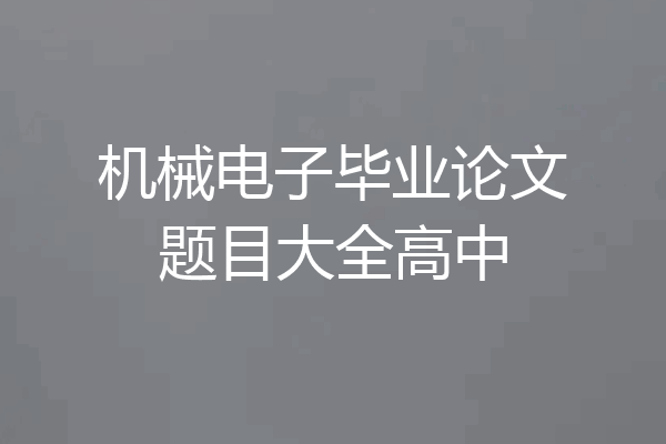机械电子毕业论文题目大全高中