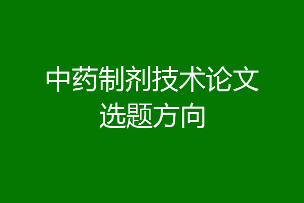 中药制剂技术论文选题方向