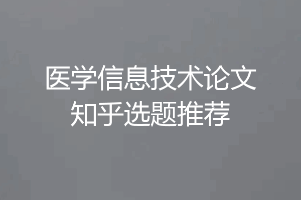 医学信息技术论文知乎选题推荐