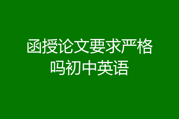 函授论文要求严格吗初中英语