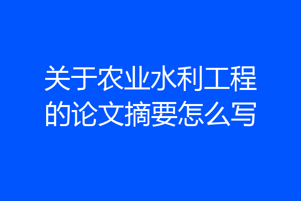 关于农业水利工程的论文摘要怎么写