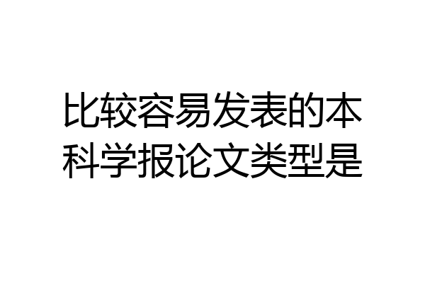 比较容易发表的本科学报论文类型是