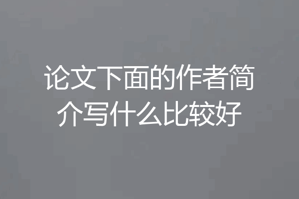 论文下面的作者简介写什么比较好