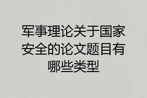 军事理论关于国家安全的论文题目有哪些类型