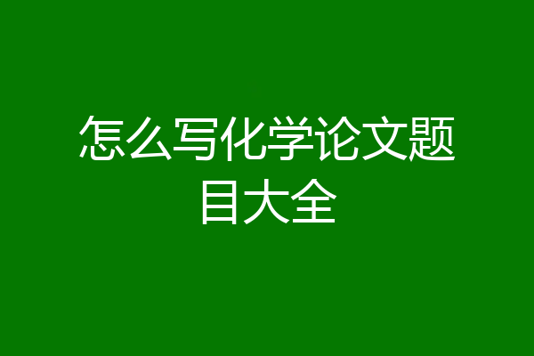 怎么写化学论文题目大全