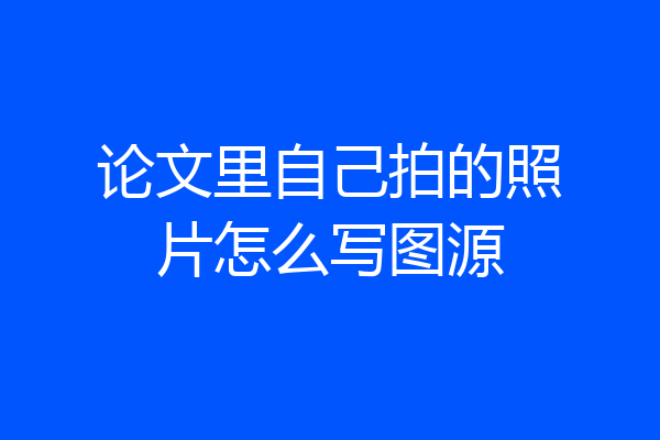 论文里自己拍的照片怎么写图源
