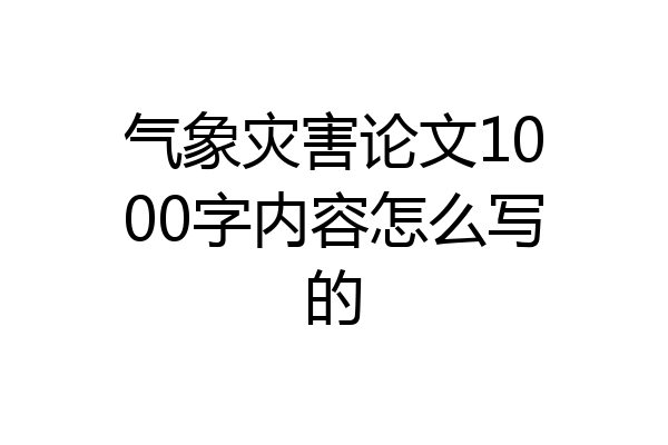 气象灾害论文1000字内容怎么写的