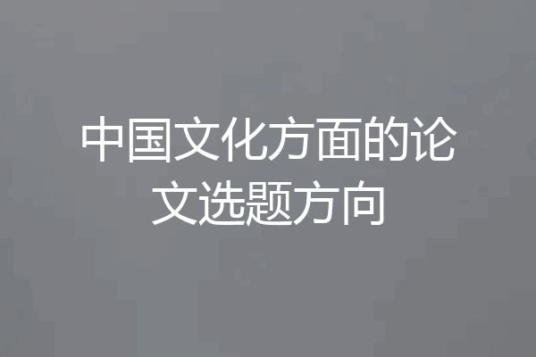 中国文化方面的论文选题方向